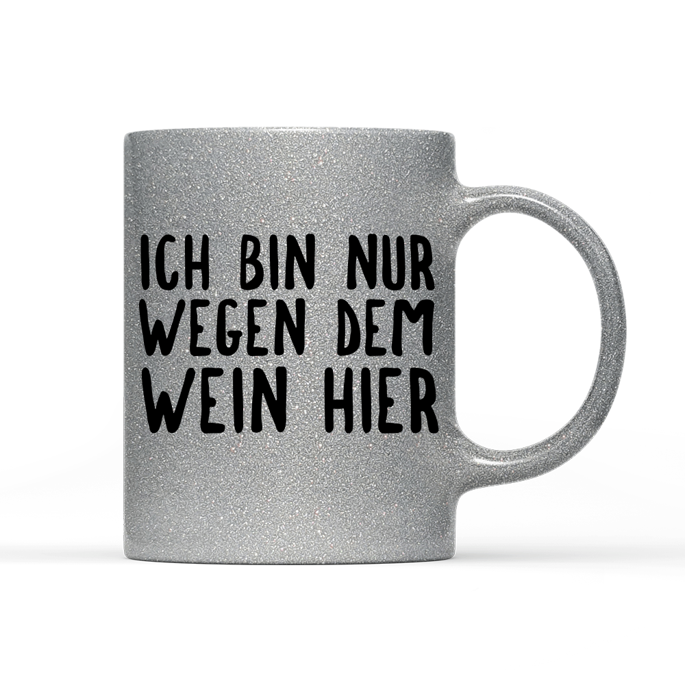 Tasse Glitzer Ich bin nur wegen dem Wein hier - Schwarzer - Kaffee