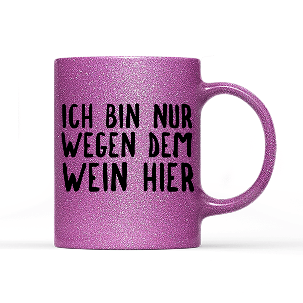 Tasse Glitzer Ich bin nur wegen dem Wein hier - Schwarzer - Kaffee