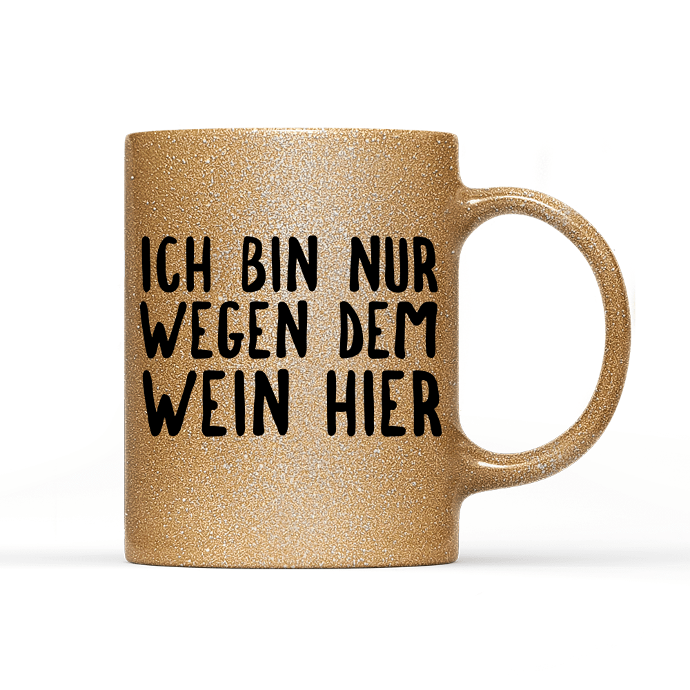 Tasse Glitzer Ich bin nur wegen dem Wein hier - Schwarzer - Kaffee