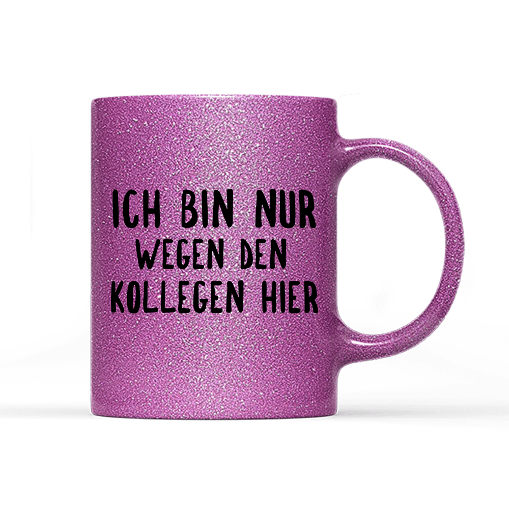 Tasse Glitzer Ich bin nur wegen den Kollegen hier - Schwarzer - Kaffee