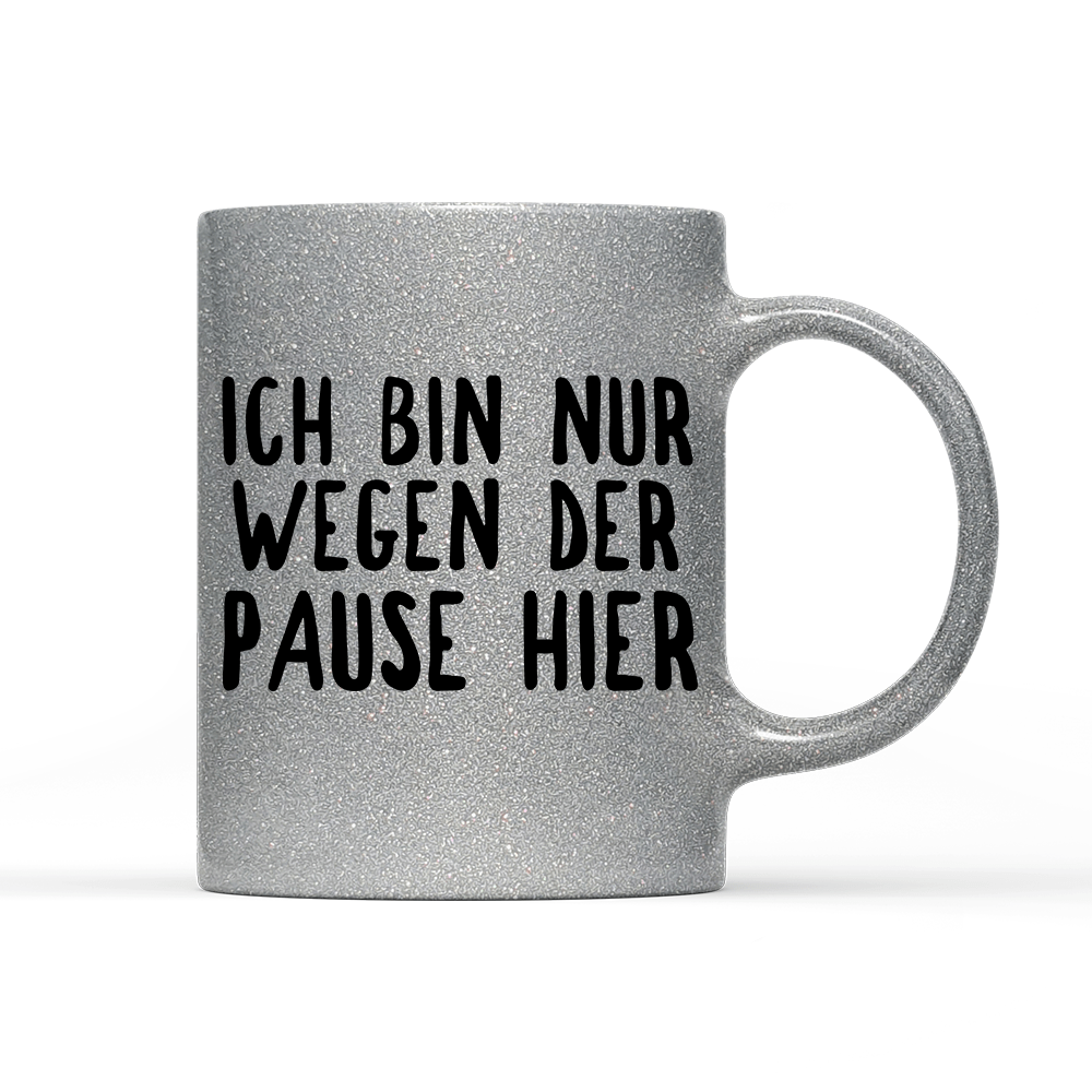Tasse Glitzer Ich bin nur wegen der Pause hier - Schwarzer - Kaffee
