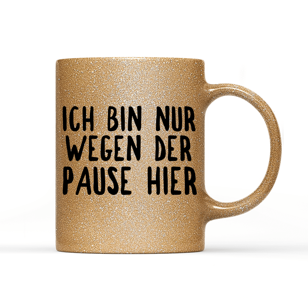 Tasse Glitzer Ich bin nur wegen der Pause hier - Schwarzer - Kaffee
