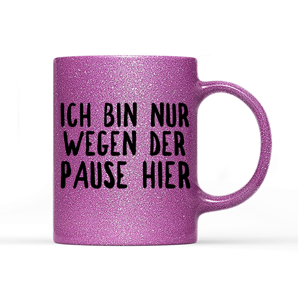 Tasse Glitzer Ich bin nur wegen der Pause hier - Schwarzer - Kaffee
