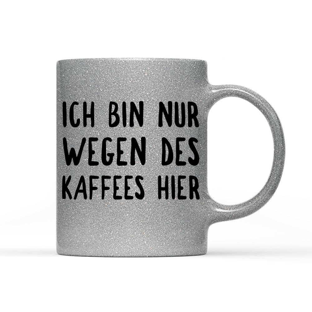Tasse Glitzer Ich bin nur wegen des Kaffees hier - Schwarzer - Kaffee