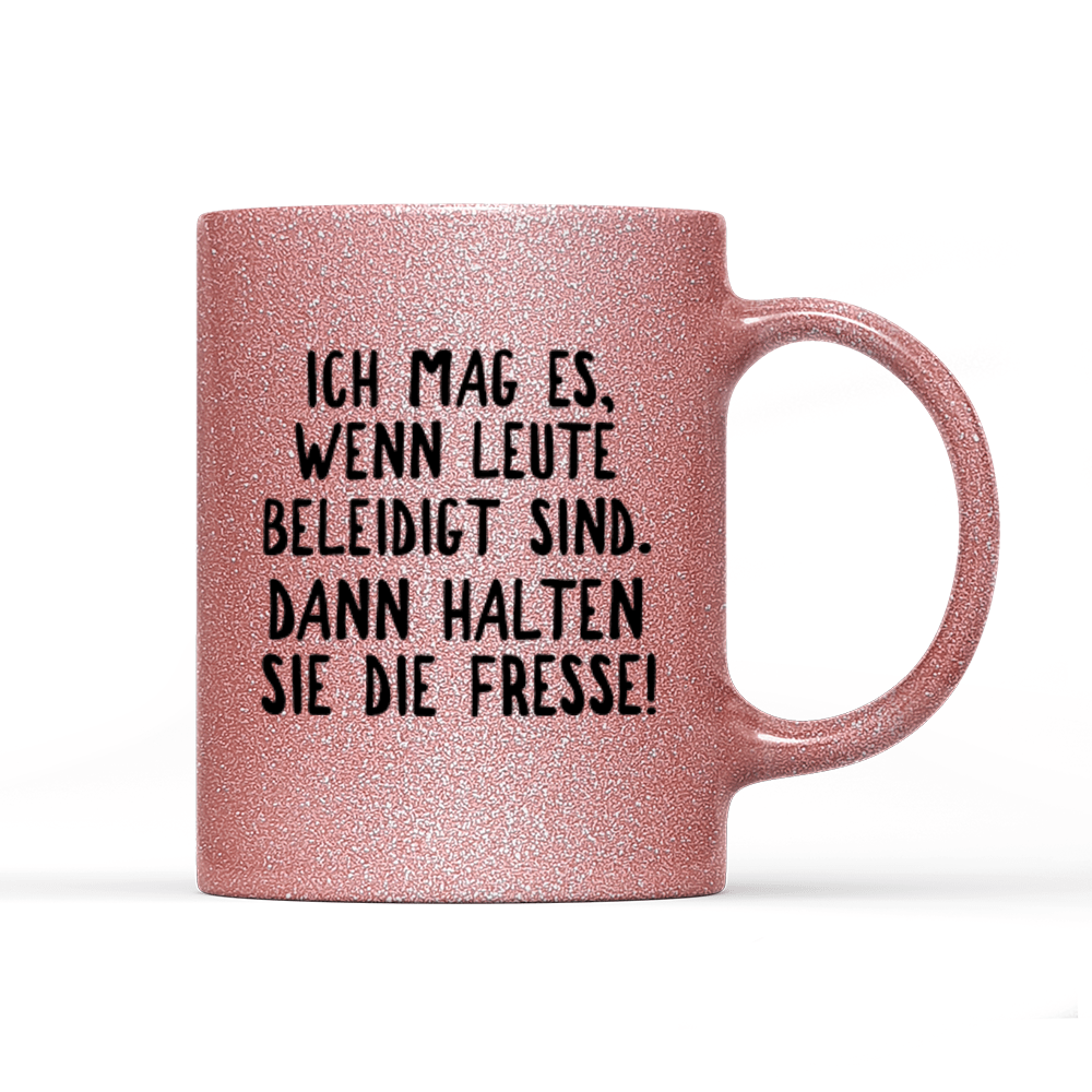 Tasse Glitzer Ich mag es, wenn Leute beleidigt sind. Dann halten sie die Fresse! - Schwarzer - Kaffee