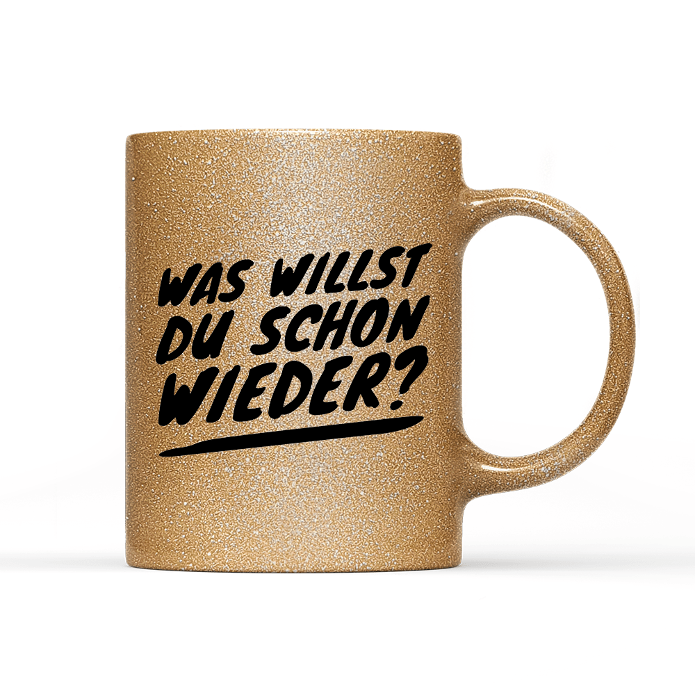 Tasse Glitzer Was willst du schon wieder? - Schwarzer - Kaffee