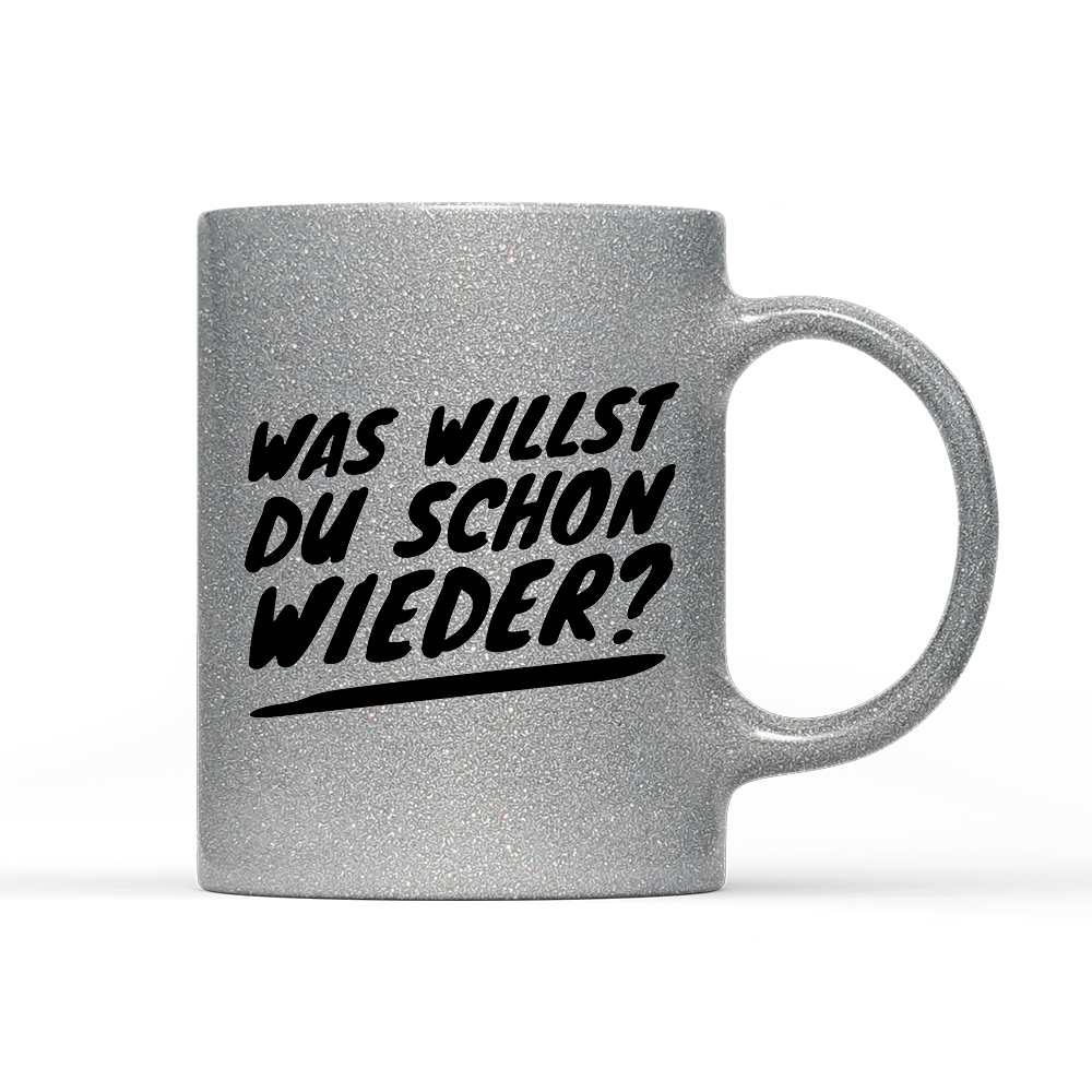 Tasse Glitzer Was willst du schon wieder? - Schwarzer - Kaffee