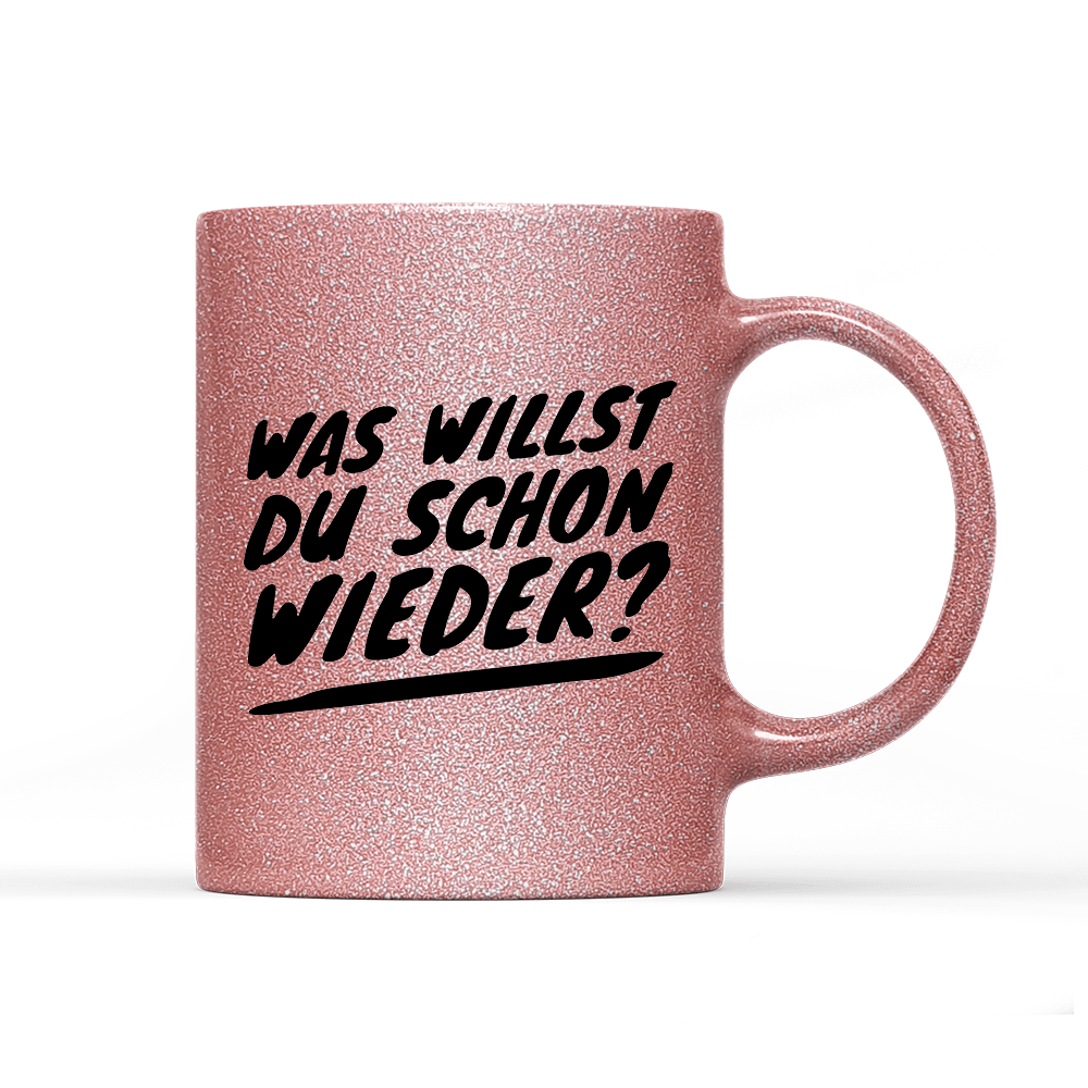 Tasse Glitzer Was willst du schon wieder? - Schwarzer - Kaffee
