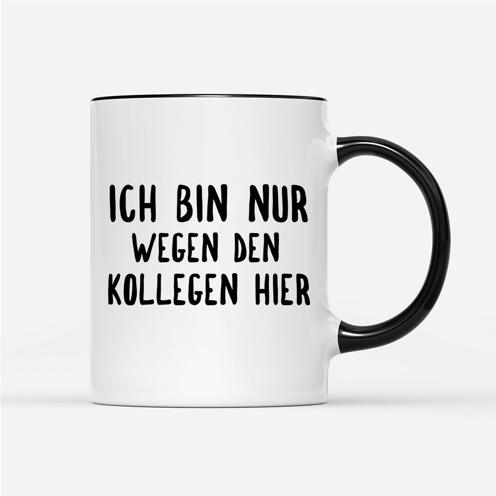 Tasse Ich bin nur wegen den Kollegen hier - Schwarzer - Kaffee
