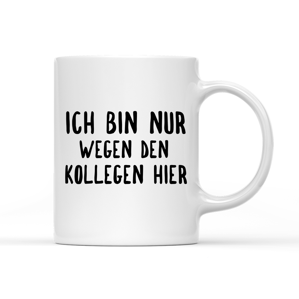Tasse Ich bin nur wegen den Kollegen hier - Schwarzer - Kaffee
