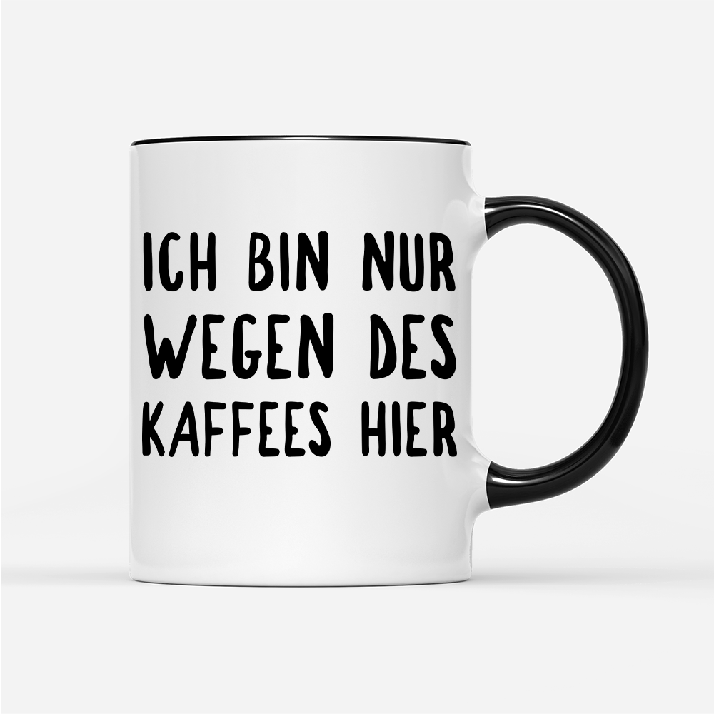Tasse Ich bin nur wegen des Kaffees hier - Schwarzer - Kaffee
