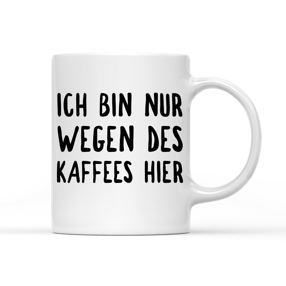 Tasse Ich bin nur wegen des Kaffees hier - Schwarzer - Kaffee