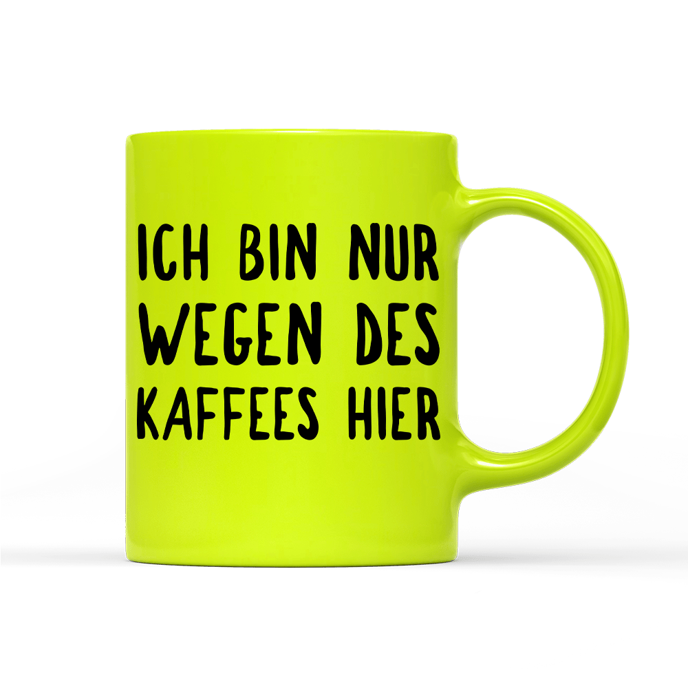 Tasse Neon Ich bin nur wegen des Kaffees hier - Schwarzer - Kaffee