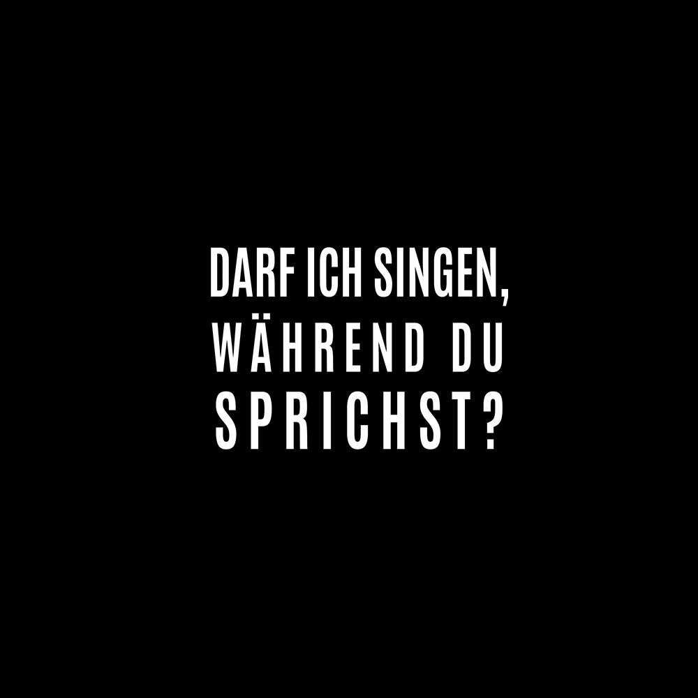 Darf ich singen, während du sprichst?