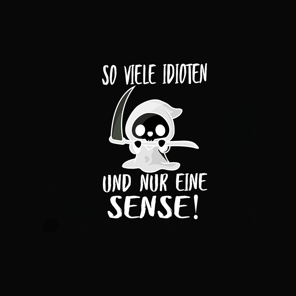 So viele Idioten und nur eine Sense!