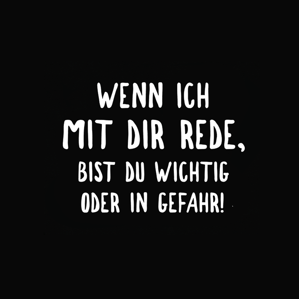 Wenn ich mit Dir rede, bist du wichtig oder in Gefahr