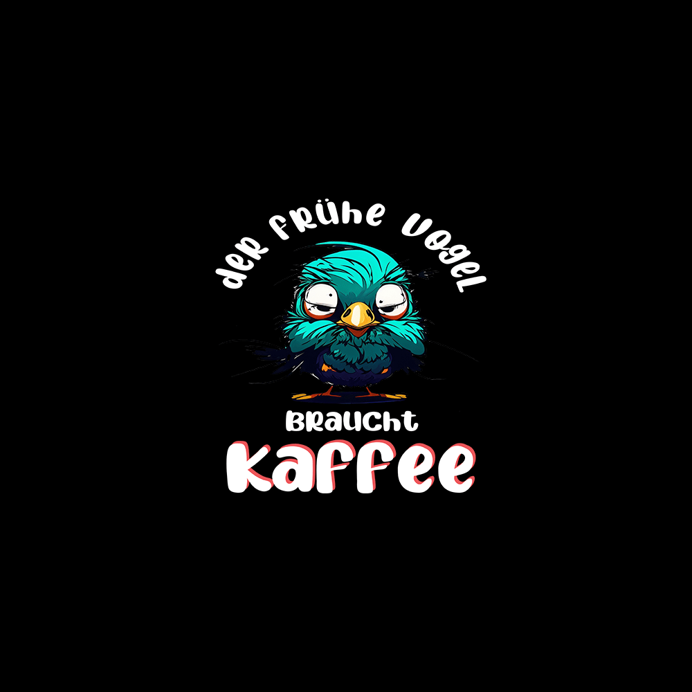Der frühe Vogel braucht Kaffee - Schwarzer-Kaffee