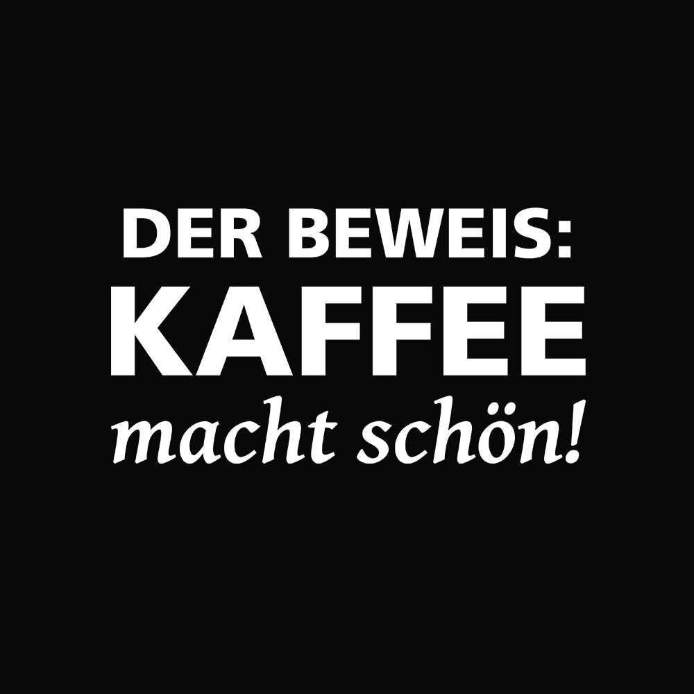 DER BEWEIS KAFFEE MACHT SCHÖN