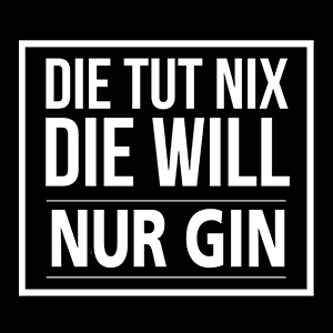 Die tut nix die will nur Gin - Schwarzer-Kaffee
