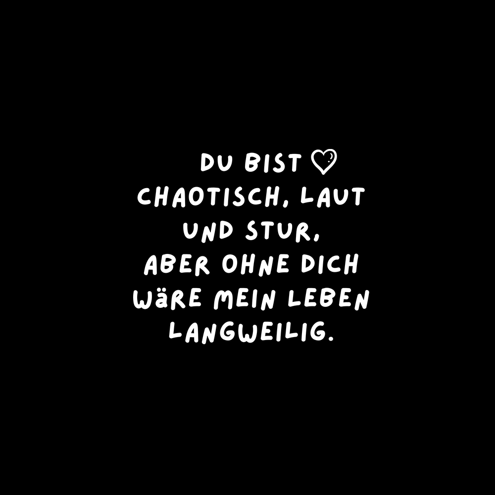 Du bist chaotisch, laut und stur - Schwarzer-Kaffee