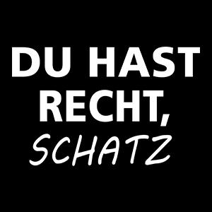 Du hast Recht Schatz - Schwarzer-Kaffee