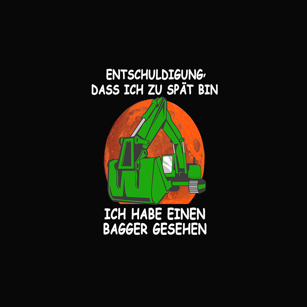 Entschuldigung dass ich zu spät bin ich habe einen Bagger gesehen - Schwarzer-Kaffee