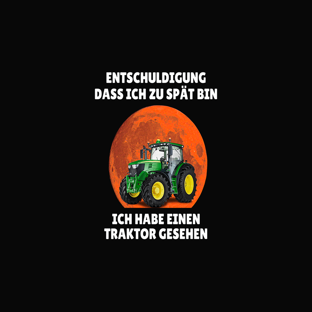 Entschuldigung dass ich zu spät bin. Ich habe einen Traktor gesehen - Schwarzer-Kaffee