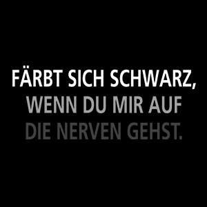 Färbt sich schwarz, wenn du mir auf die Nerven gehst - Schwarzer-Kaffee