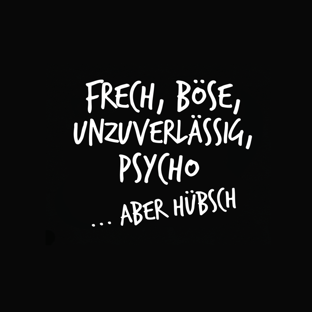 Frech, böse, unzuverlässig, Psycho aber hübsch - Schwarzer-Kaffee