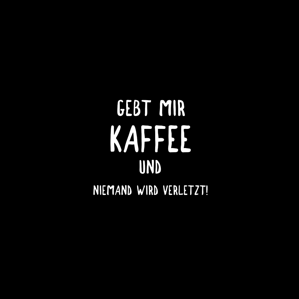 Gebt mir Kaffee und niemand wird verletzt - Schwarzer-Kaffee