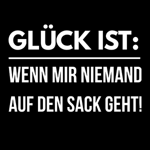 Glück ist: Wenn mir niemand auf den Sack geht! - Schwarzer-Kaffee