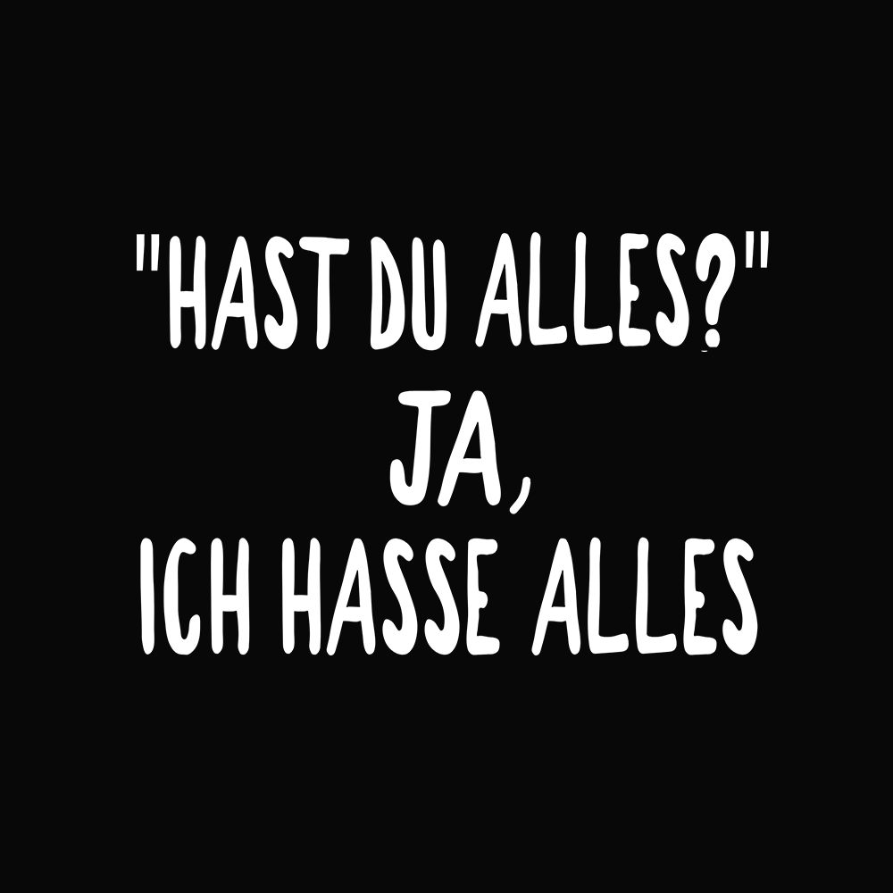 Hast du alles? Ja, ich hasse alles - Schwarzer-Kaffee