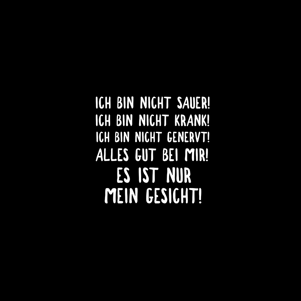 Ich bin nicht sauer, es ist nur mein Gesicht! - Schwarzer-Kaffee