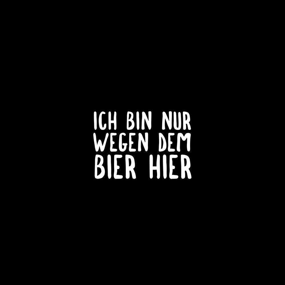 Ich bin nur wegen dem Bier hier - Schwarzer-Kaffee