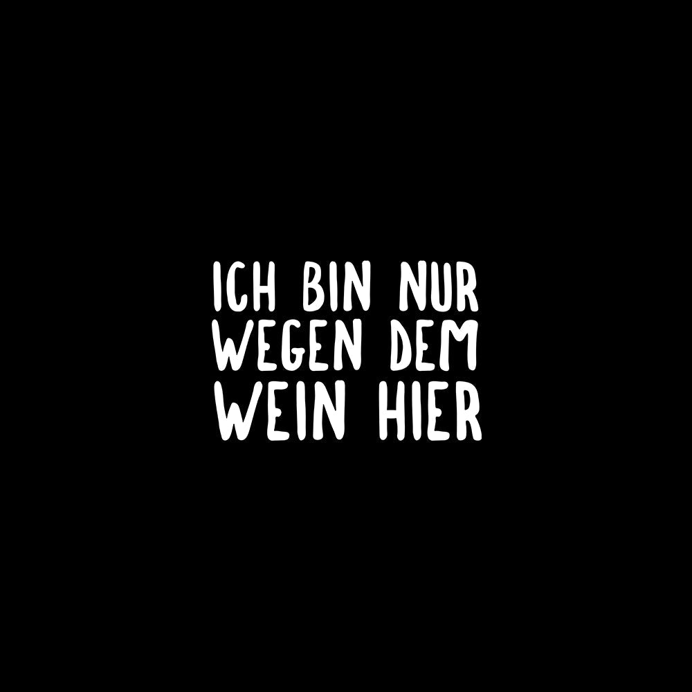 Ich bin nur wegen dem Wein hier - Schwarzer-Kaffee