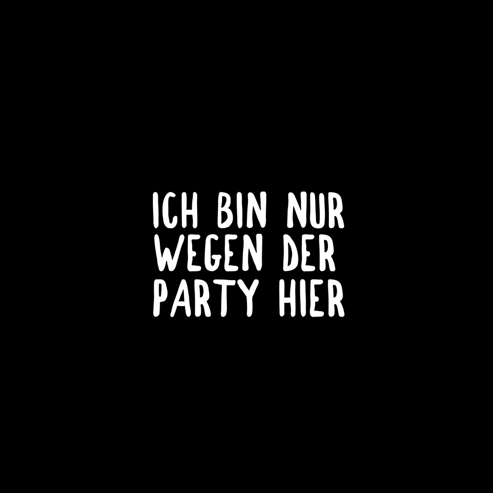 Ich bin nur wegen der Party hier - Schwarzer-Kaffee