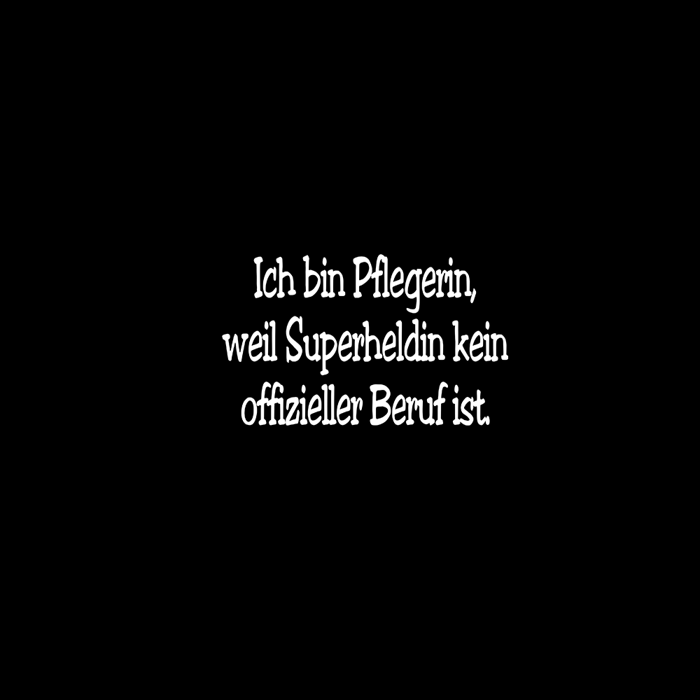 Ich bin Pflegerin, weil Superheldin kein offizieller Beruf ist. - Schwarzer-Kaffee