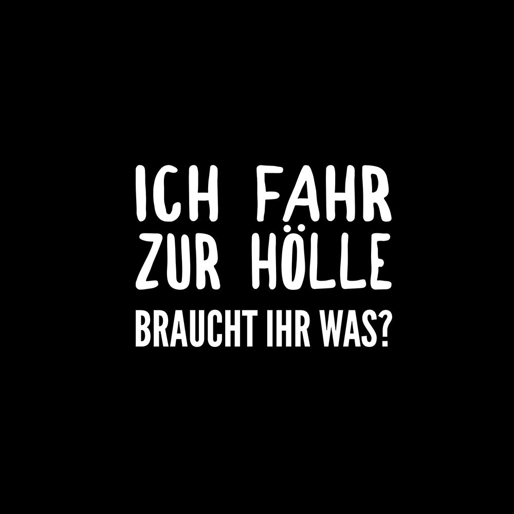 ICH FAHRE ZUR HÖLLE BRAUCHT IHR WAS - Schwarzer-Kaffee