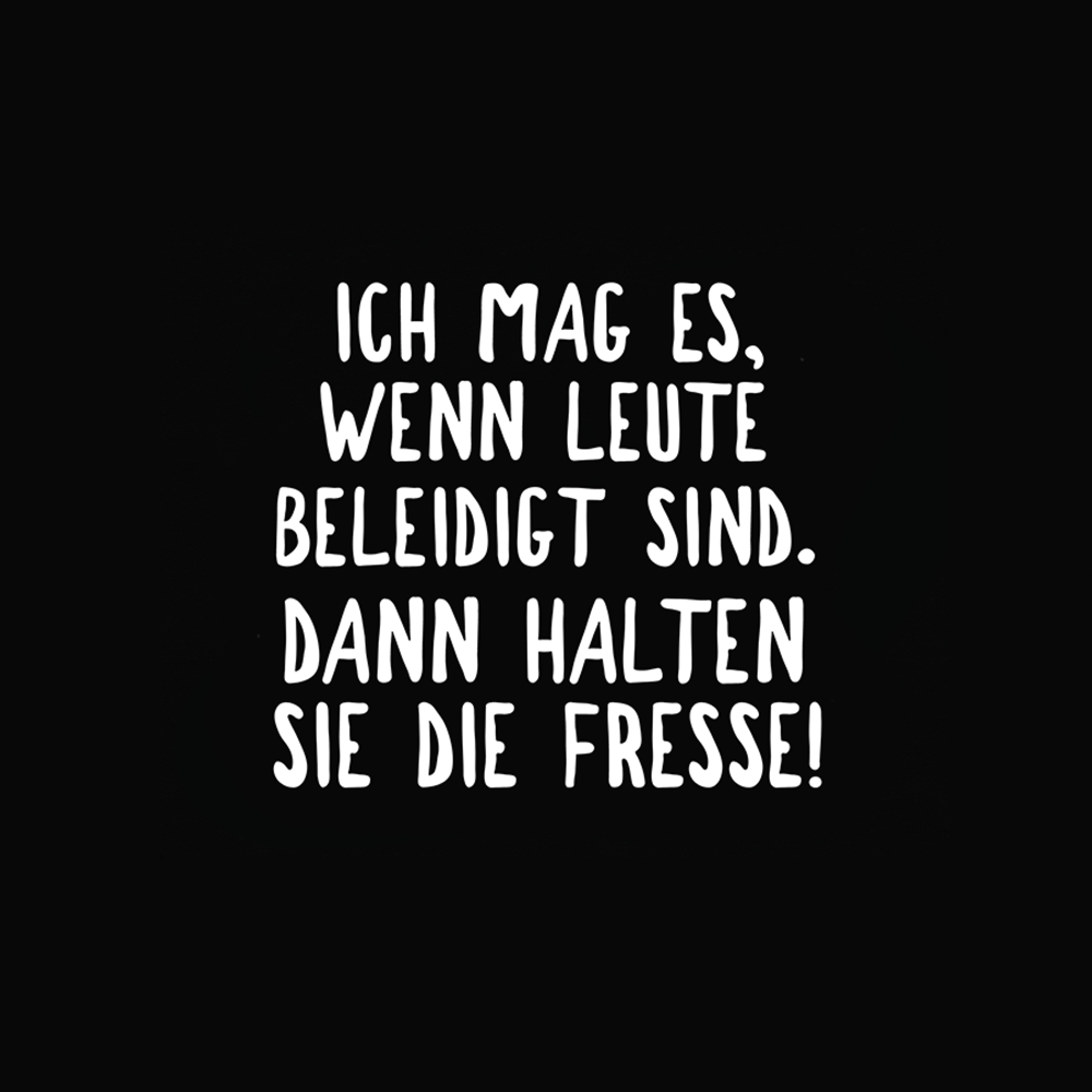 Ich mag es, wenn Leute beleidigt sind, dann halten sie die Fresse. - Schwarzer-Kaffee