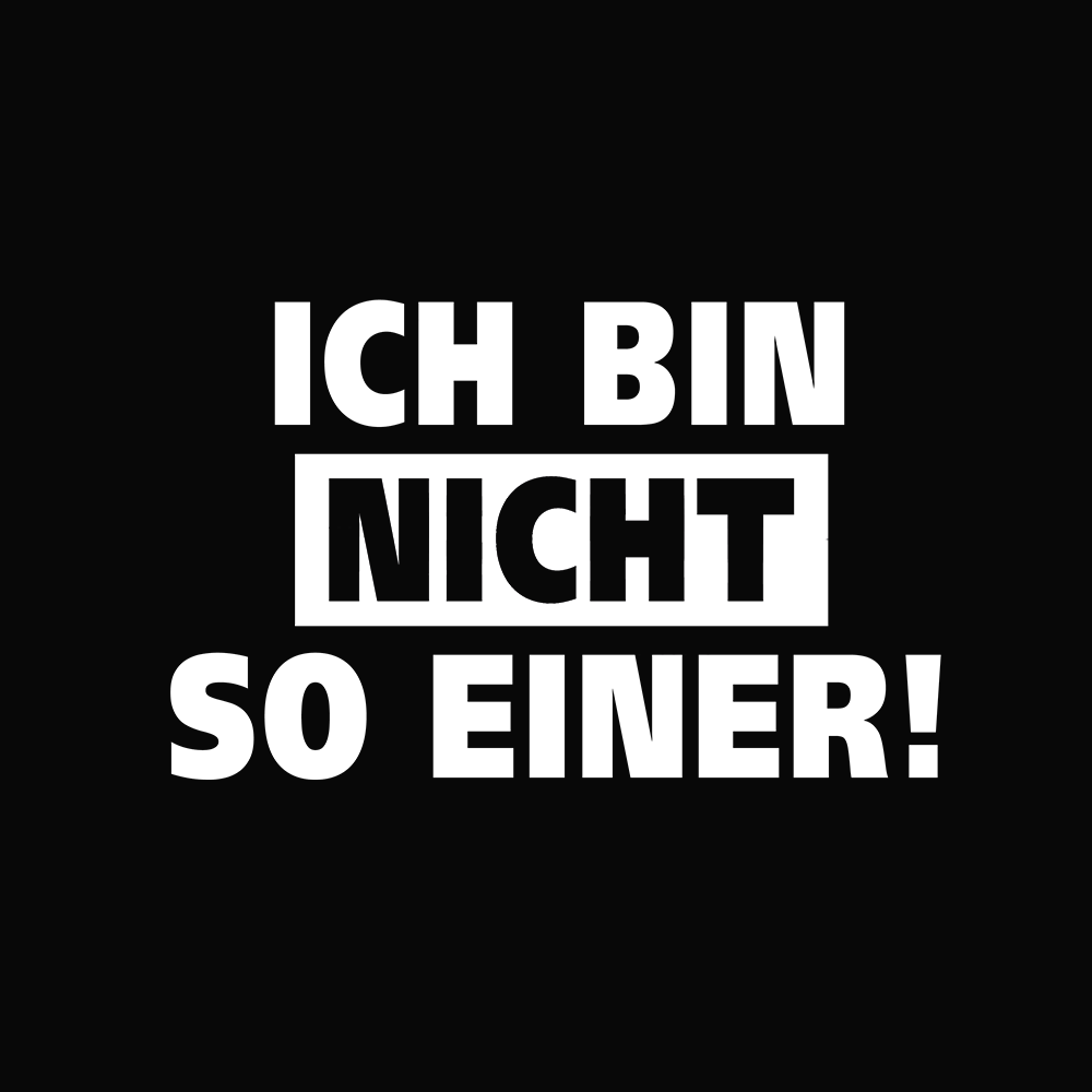 ICH BIN NICHT SO EINER