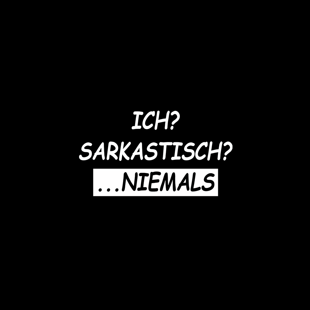 Ich? Sarkastisch? NIemals