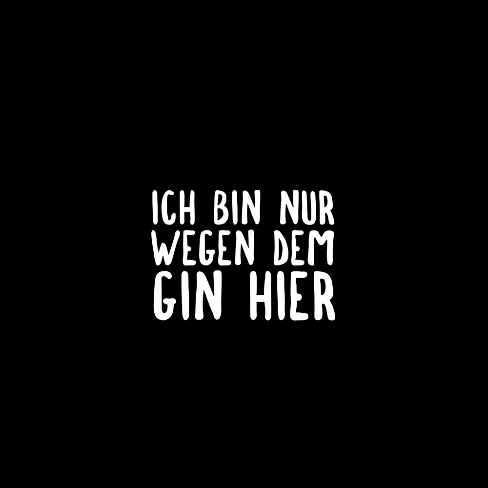 Ich bin nur wegen dem Gin hier