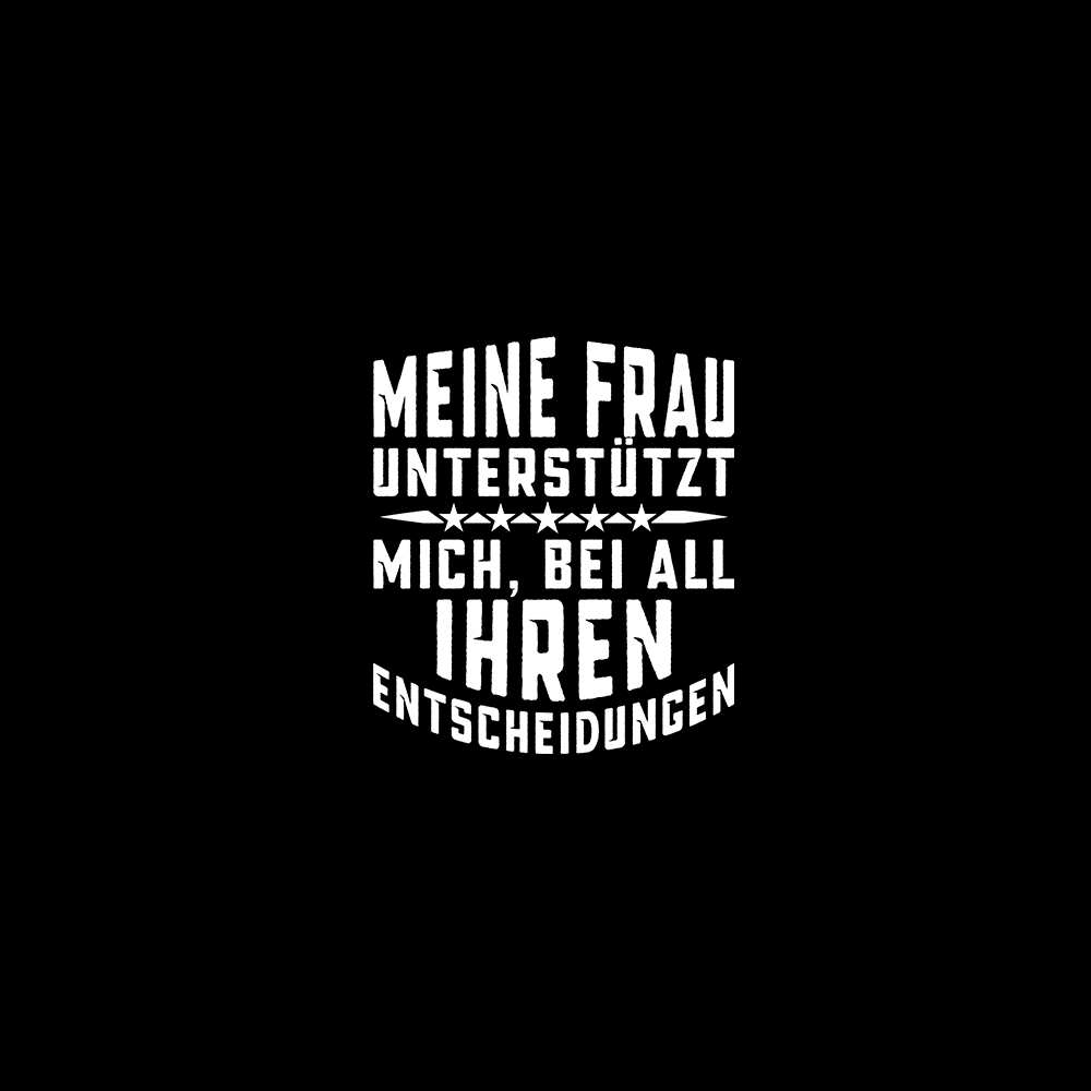 Meine Frau unterstützt mich, bei all Ihren Entscheidungen - Schwarzer-Kaffee