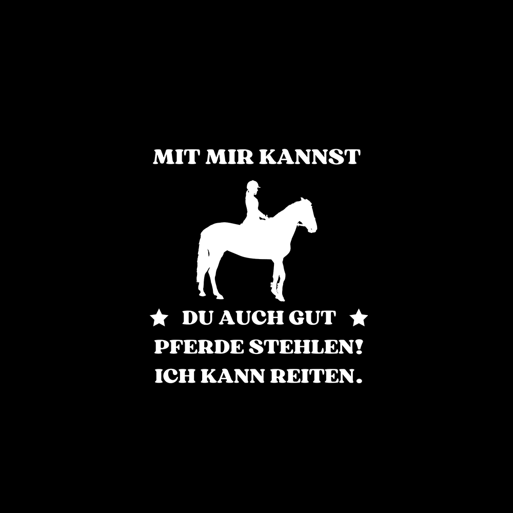 Mit mir kannst du auch gut Pferde stehlen! Ich kann Reiten. - Schwarzer-Kaffee