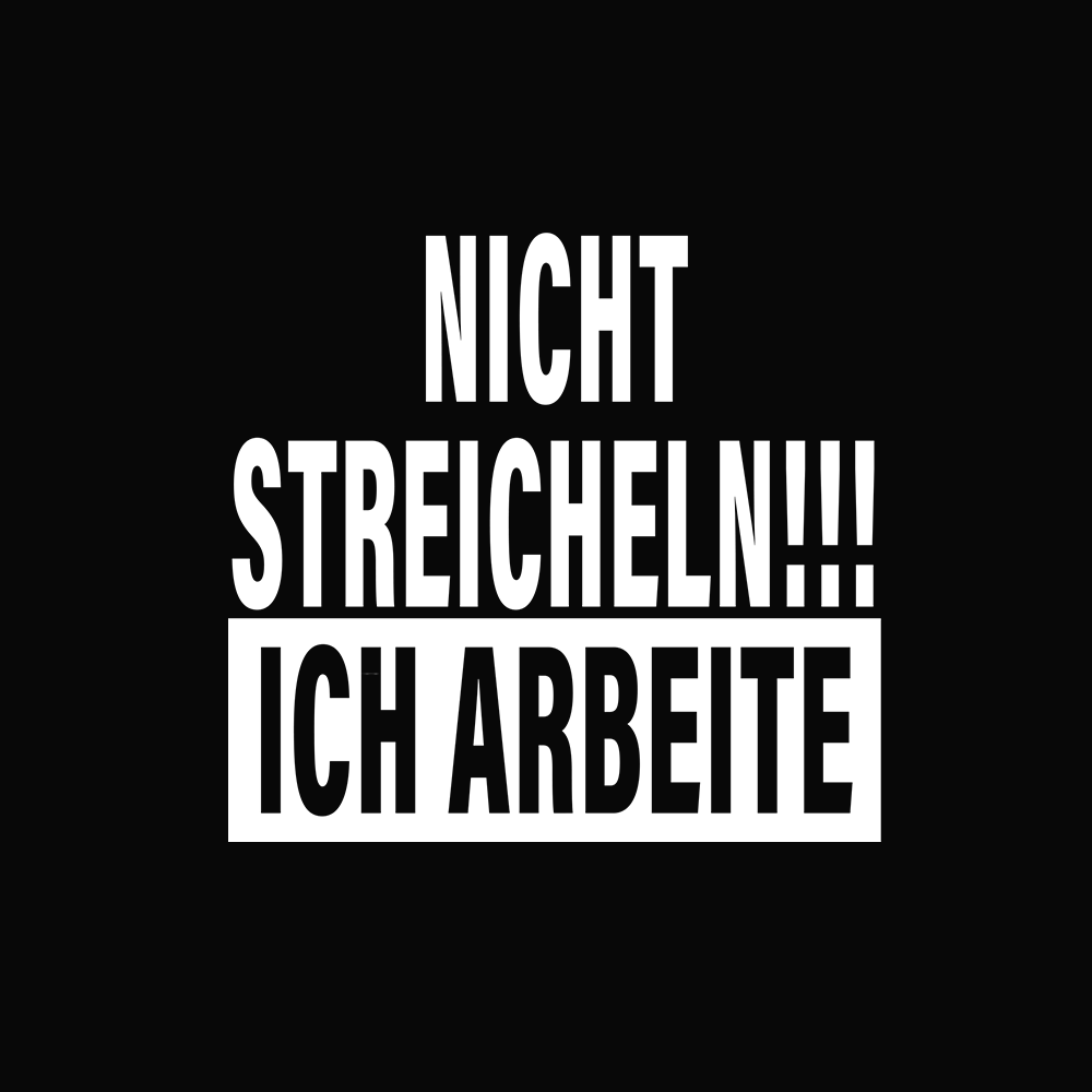 NICHT STREICHELN ICH ARBEITE
