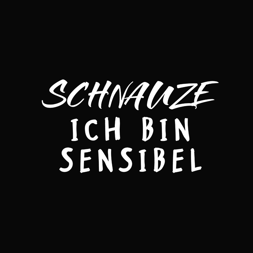 Schnauze, ich bin sensibel.