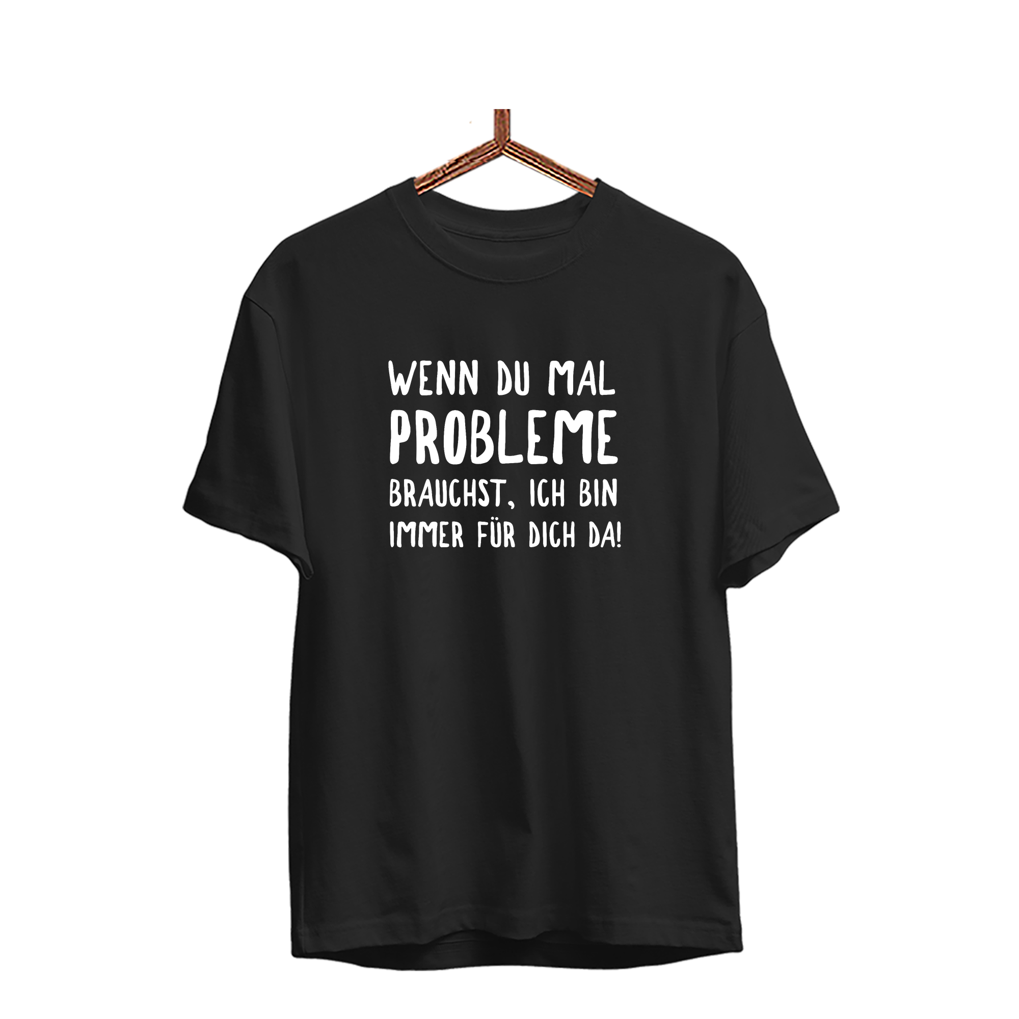 Herren T-Shirt Wenn du mal Probleme brauchst