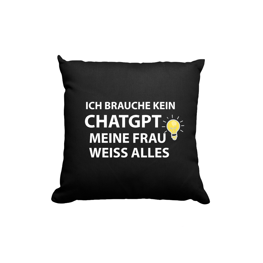 Kissen Ich brauche kein ChatGPT meine Frau weiß alles