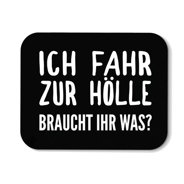 Mousepad Ich fahr zur Hölle braucht ihr was?
