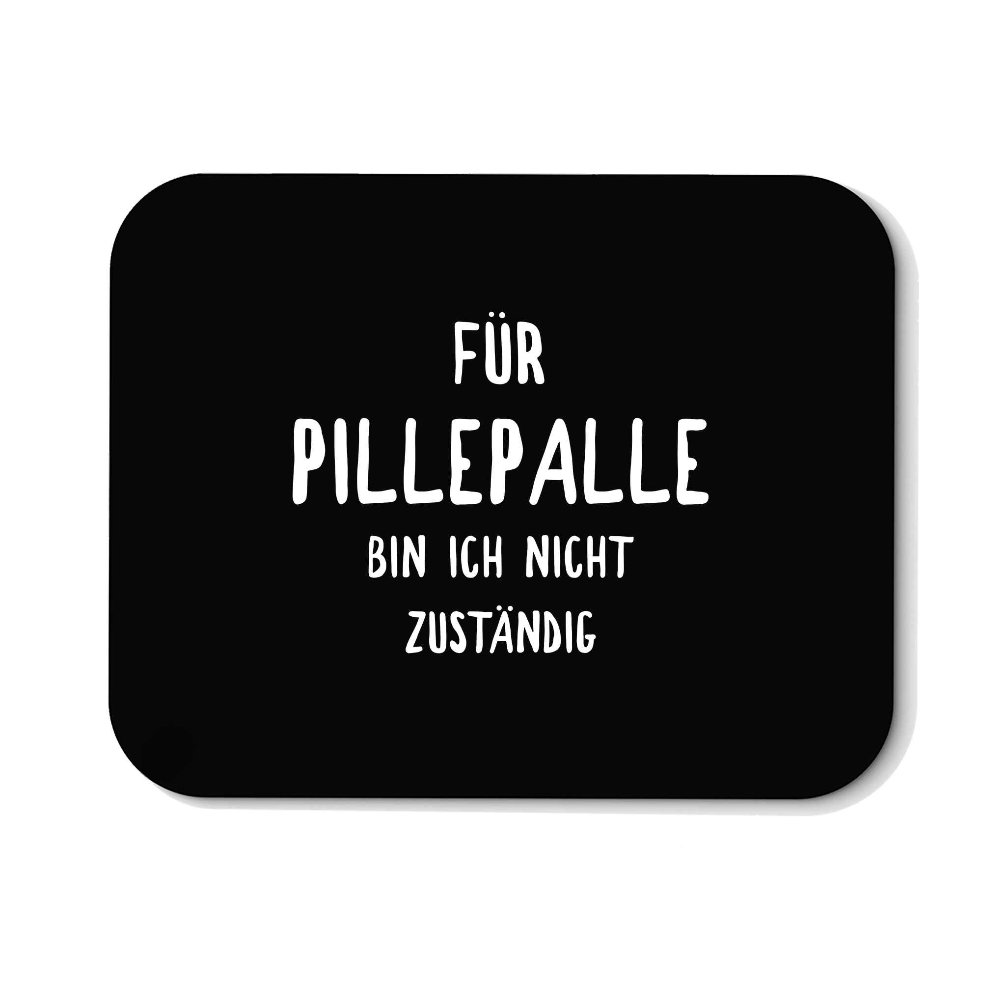 Mousepad Für Pillepalle bin ich nicht zuständig